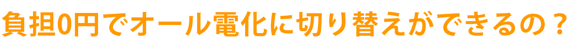 負担0円でオール電化に切り替えができるの？